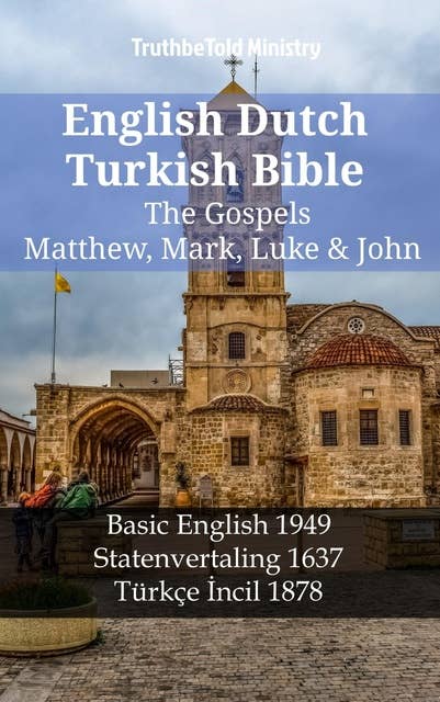 English Dutch Turkish Bible - The Gospels - Matthew, Mark, Luke & John: Basic English 1949 - Statenvertaling 1637 - Türkçe İncil 1878