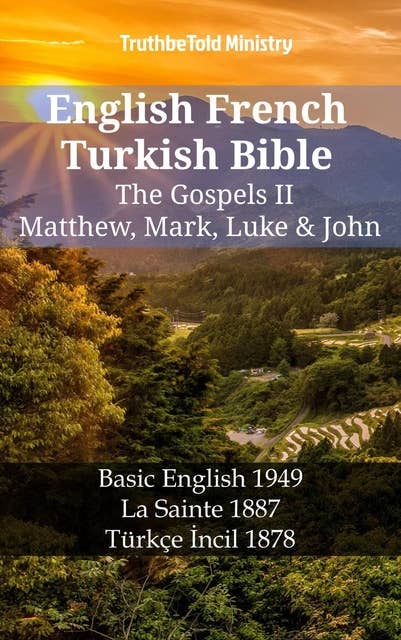 English French Turkish Bible - The Gospels II - Matthew, Mark, Luke & John: Basic English 1949 - La Sainte 1887 - Türkçe İncil 1878