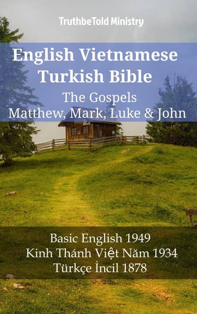 English Vietnamese Turkish Bible - The Gospels - Matthew, Mark, Luke & John: Basic English 1949 - Kinh Thánh Việt Năm 1934 - Türkçe İncil 1878