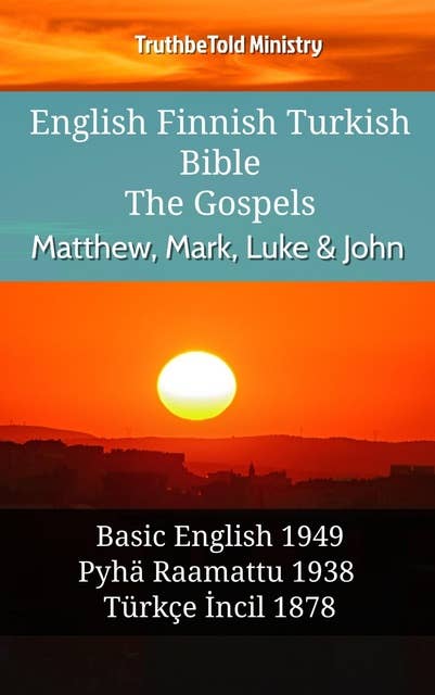 English Finnish Turkish Bible - The Gospels - Matthew, Mark, Luke & John: Basic English 1949 - Pyhä Raamattu 1938 - Türkçe İncil 1878