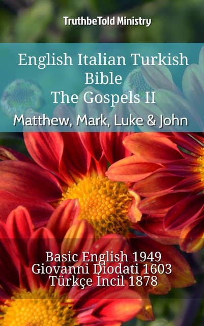 English Italian Turkish Bible - The Gospels II - Matthew, Mark, Luke & John: Basic English 1949 - Giovanni Diodati 1603 - Türkçe İncil 1878