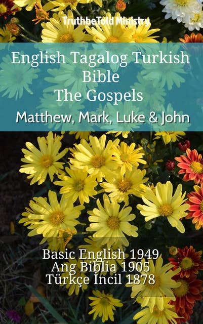 English Tagalog Turkish Bible - The Gospels - Matthew, Mark, Luke & John: Basic English 1949 - Ang Biblia 1905 - Türkçe İncil 1878