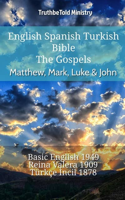 English Spanish Turkish Bible - The Gospels - Matthew, Mark, Luke & John: Basic English 1949 - Reina Valera 1909 - Türkçe İncil 1878