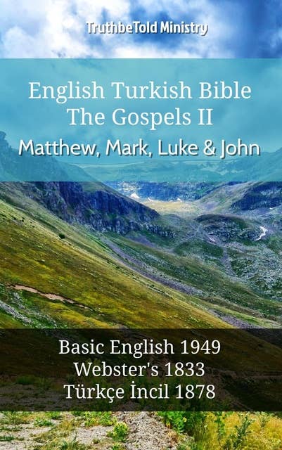 English Turkish Bible - The Gospels II - Matthew, Mark, Luke and John: Basic English 1949 - Websters 1833 - Türkçe İncil 1878