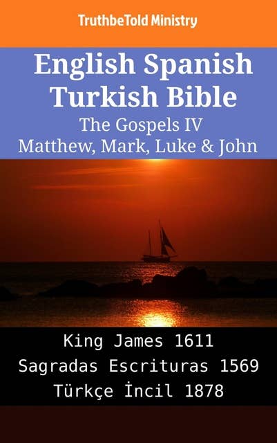 English Spanish Turkish Bible - The Gospels IV - Matthew, Mark, Luke & John: King James 1611 - Sagradas Escrituras 1569 - Türkçe İncil 1878