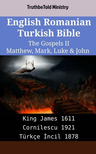 English Romanian Turkish Bible - The Gospels II - Matthew, Mark, Luke & John: King James 1611 - Cornilescu 1921 - Türkçe İncil 1878