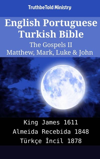 English Portuguese Turkish Bible - The Gospels II - Matthew, Mark, Luke & John: King James 1611 - Almeida Recebida 1848 - Türkçe İncil 1878