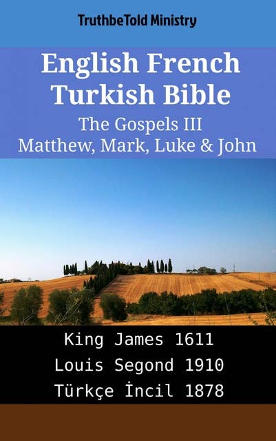 English French Turkish Bible - The Gospels III - Matthew, Mark, Luke & John: King James 1611 - Louis Segond 1910 - Türkçe İncil 1878