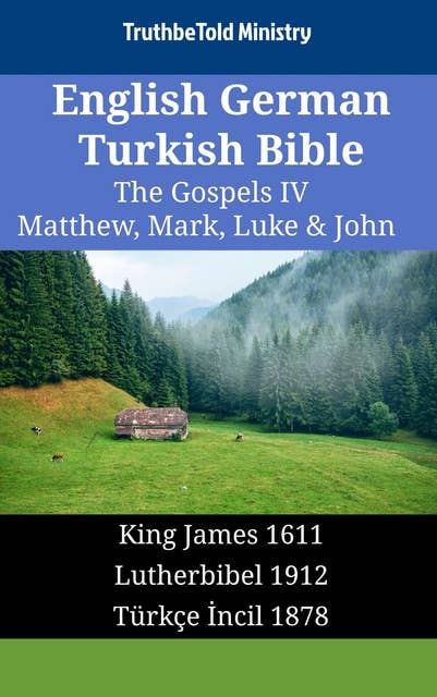 English German Turkish Bible - The Gospels IV - Matthew, Mark, Luke & John: King James 1611 - Lutherbibel 1912 - Türkçe İncil 1878