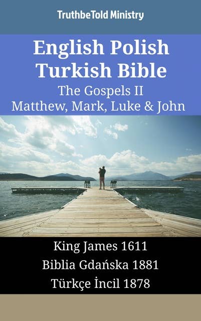 English Polish Turkish Bible - The Gospels II - Matthew, Mark, Luke & John: King James 1611 - Biblia Gdańska 1881 - Türkçe İncil 1878
