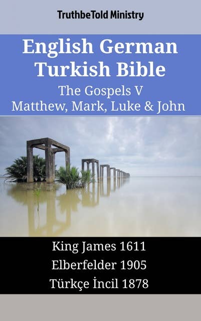 English German Turkish Bible - The Gospels V - Matthew, Mark, Luke & John: King James 1611 - Elberfelder 1905 - Türkçe İncil 1878