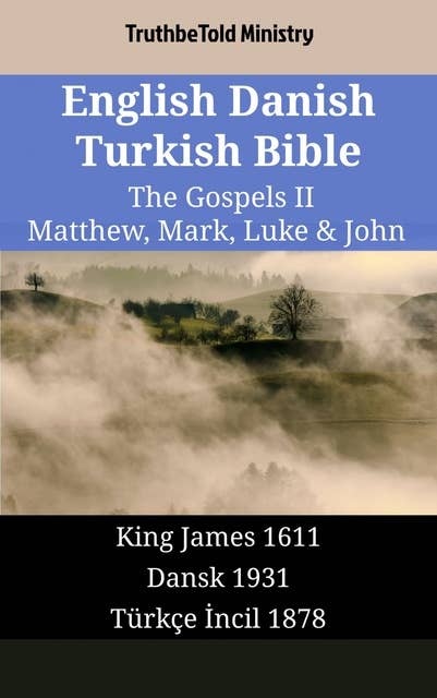 English Danish Turkish Bible - The Gospels II - Matthew, Mark, Luke & John: King James 1611 - Dansk 1931 - Türkçe İncil 1878