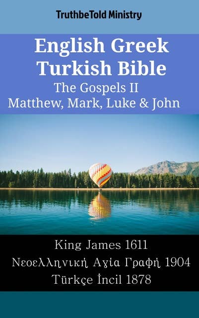 English Greek Turkish Bible - The Gospels II - Matthew, Mark, Luke & John: King James 1611 - Νεοελληνική Αγία Γραφή 1904 - Türkçe İncil 1878