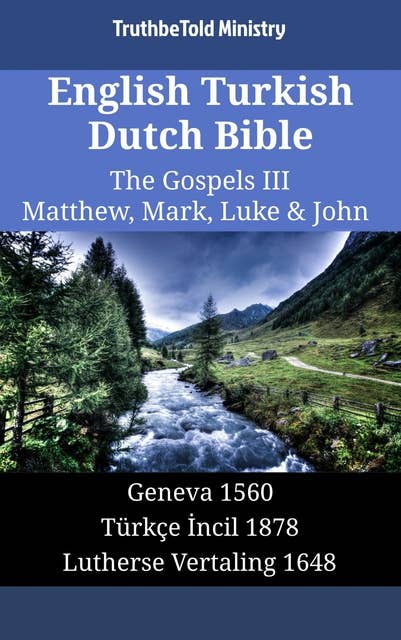 English Turkish Dutch Bible - The Gospels III - Matthew, Mark, Luke & John: Geneva 1560 - Türkçe İncil 1878 - Lutherse Vertaling 1648