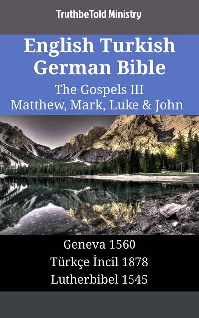 English Turkish German Bible - The Gospels III - Matthew, Mark, Luke & John: Geneva 1560 - Türkçe İncil 1878 - Lutherbibel 1545