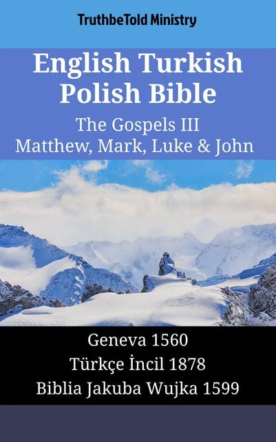 English Turkish Polish Bible - The Gospels III - Matthew, Mark, Luke & John: Geneva 1560 - Türkçe İncil 1878 - Biblia Jakuba Wujka 1599