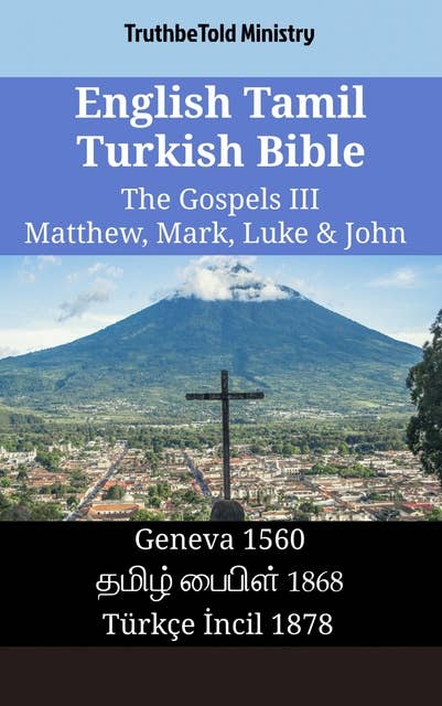 English Tamil Turkish Bible - The Gospels III - Matthew, Mark, Luke & John: Geneva 1560 - தமிழ் பைபிள் 1868 - Türkçe İncil 1878