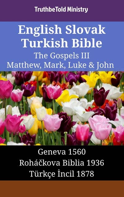 English Slovak Turkish Bible - The Gospels III - Matthew, Mark, Luke & John: Geneva 1560 - Roháčkova Biblia 1936 - Türkçe İncil 1878