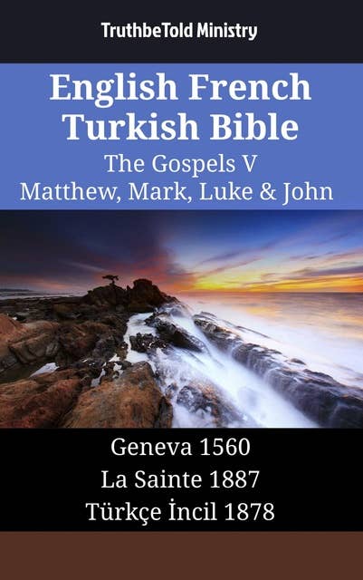 English French Turkish Bible - The Gospels V - Matthew, Mark, Luke & John: Geneva 1560 - La Sainte 1887 - Türkçe İncil 1878