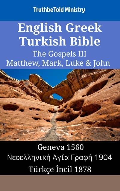 English Greek Turkish Bible - The Gospels III - Matthew, Mark, Luke & John: Geneva 1560 - Νεοελληνική Αγία Γραφή 1904 - Türkçe İncil 1878