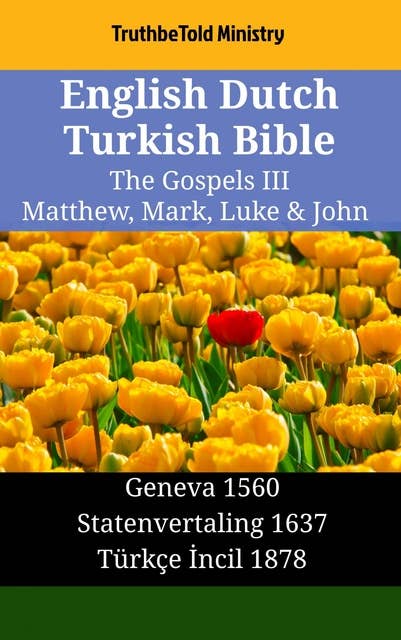 English Dutch Turkish Bible - The Gospels III - Matthew, Mark, Luke & John: Geneva 1560 - Statenvertaling 1637 - Türkçe İncil 1878