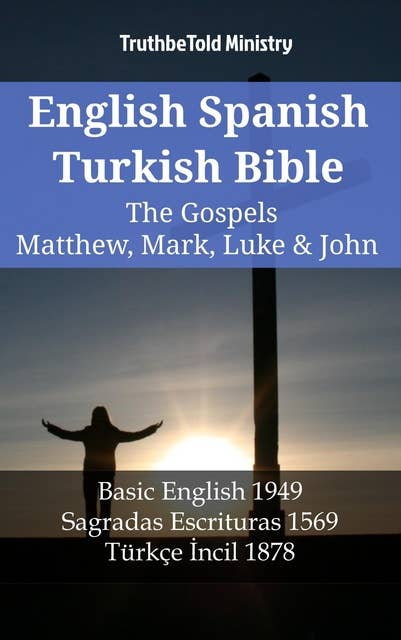 English Spanish Turkish Bible - The Gospels - Matthew, Mark, Luke & John: Basic English 1949 - Sagradas Escrituras 1569 - Türkçe İncil 1878