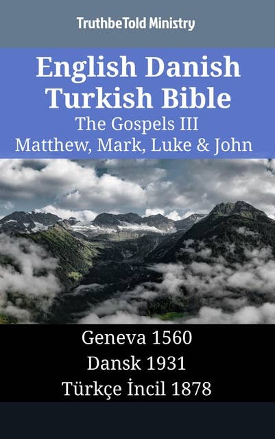 English Danish Turkish Bible - The Gospels III - Matthew, Mark, Luke & John: Geneva 1560 - Dansk 1931 - Türkçe İncil 1878