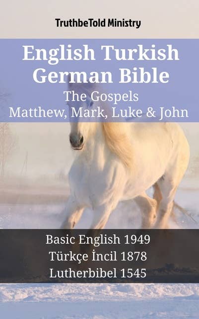 English Turkish German Bible - The Gospels - Matthew, Mark, Luke & John: Basic English 1949 - Türkçe İncil 1878 - Lutherbibel 1545