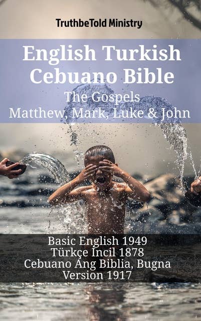 English Turkish Cebuano Bible - The Gospels - Matthew, Mark, Luke & John: Basic English 1949 - Türkçe İncil 1878 - Cebuano Ang Biblia, Bugna Version 1917