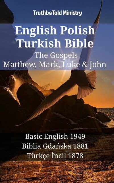 English Polish Turkish Bible - The Gospels - Matthew, Mark, Luke & John: Basic English 1949 - Biblia Gdańska 1881 - Türkçe İncil 1878