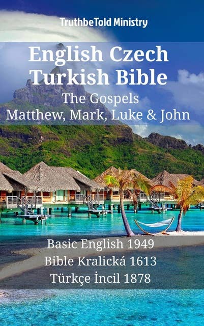 English Czech Turkish Bible - The Gospels - Matthew, Mark, Luke & John: Basic English 1949 - Bible Kralická 1613 - Türkçe İncil 1878