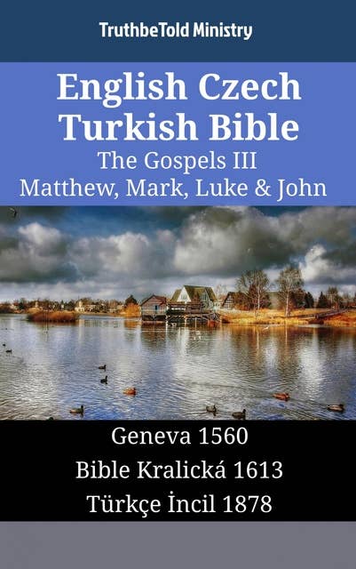 English Czech Turkish Bible - The Gospels III - Matthew, Mark, Luke & John: Geneva 1560 - Bible Kralická 1613 - Türkçe İncil 1878