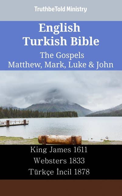 English Turkish Bible - The Gospels - Matthew, Mark, Luke & John: King James 1611 - Websters 1833 - Türkçe İncil 1878