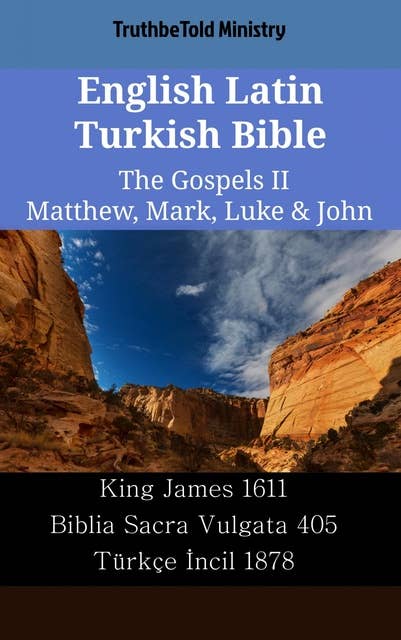 English Latin Turkish Bible - The Gospels II - Matthew, Mark, Luke & John: King James 1611 - Biblia Sacra Vulgata 405 - Türkçe İncil 1878