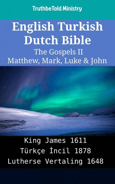 English Turkish Dutch Bible - The Gospels II - Matthew, Mark, Luke & John: King James 1611 - Türkçe İncil 1878 - Lutherse Vertaling 1648