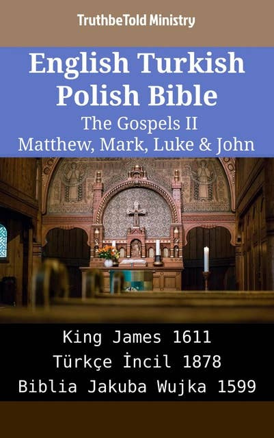 English Turkish Polish Bible - The Gospels II - Matthew, Mark, Luke & John: King James 1611 - Türkçe İncil 1878 - Biblia Jakuba Wujka 1599