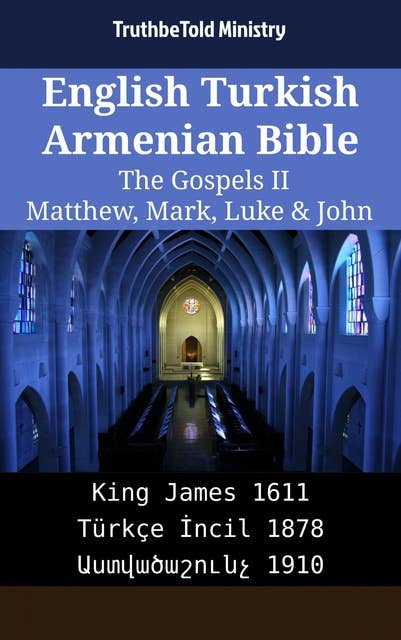 English Turkish Armenian Bible - The Gospels II - Matthew, Mark, Luke & John: King James 1611 - Türkçe İncil 1878 - Աստվածաշունչ 1910