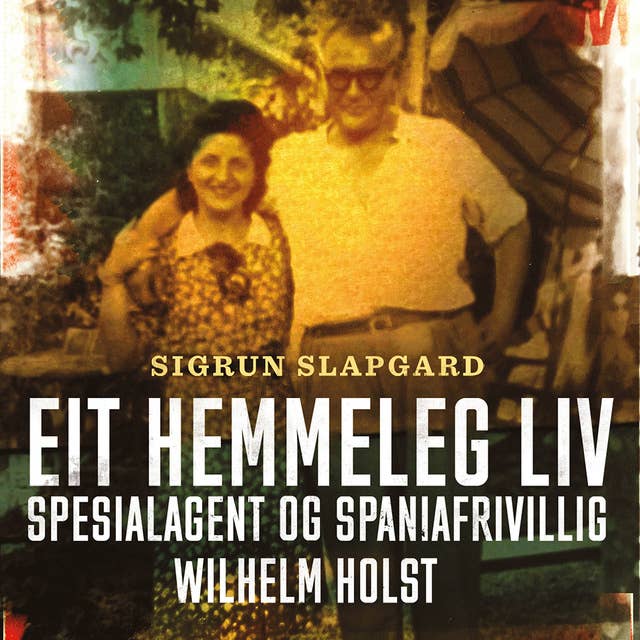 Eit hemmeleg liv - Spesialagent og spaniafrivillig Wilhelm Holst