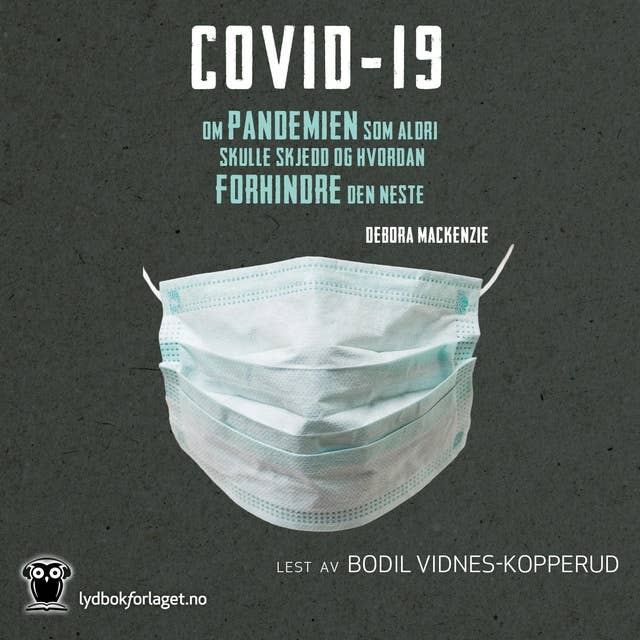 Covid-19 - Pandemien som ikke skulle ha inntruffet og hvordan vi kan stoppe den neste