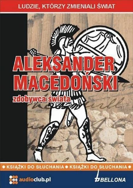 Aleksander Macedoński - zdobywca świata