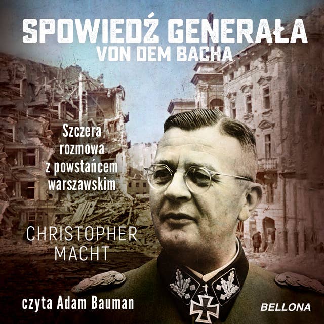 Spowiedź generała von dem Bacha: Szczera rozmowa z powstańcem warszawskim