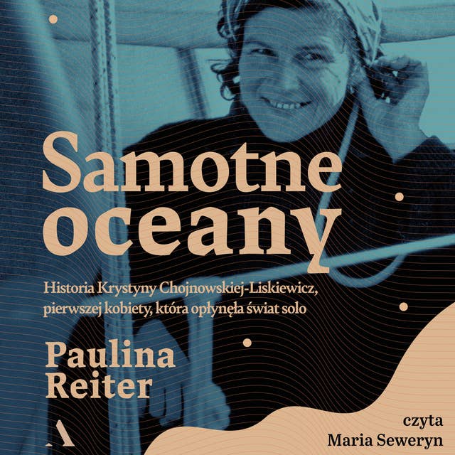Samotne oceany. Historia Krystyny Chojnowskiej-Liskiewicz, pierwszej kobiety, która opłynęła świat solo