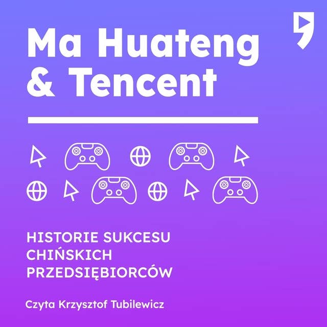 Ma Huateng i Tencent. Biznesowa i życiowa biografia