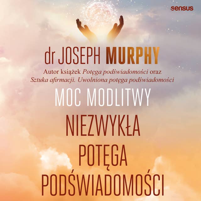 Moc modlitwy. Niezwykła potęga podświadomości