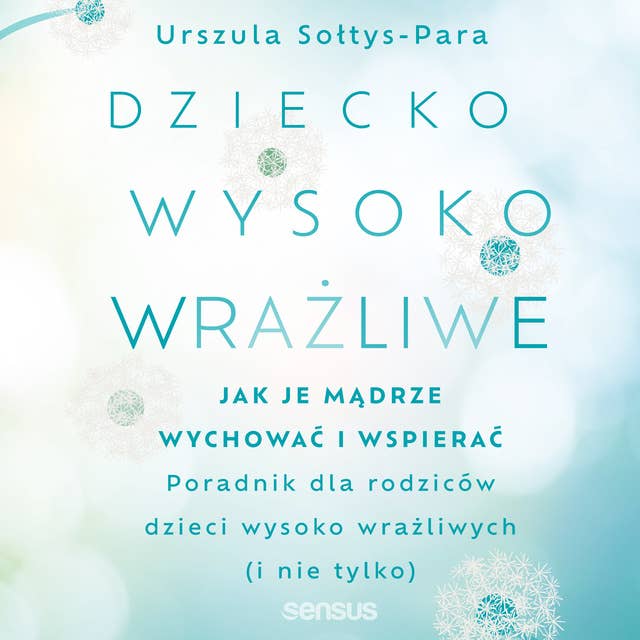 Dziecko wysoko wrażliwe. Jak je mądrze wychować i wspierać