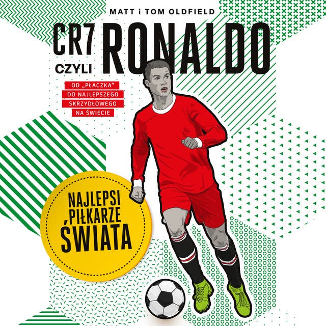 CR7, czyli Ronaldo. Najlepsi piłkarze świata by Matt & Tom Oldfield