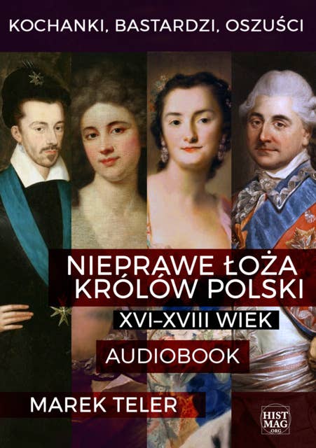 Kochanki, bastardzi, oszuści. Nieprawe łoża królów Polski: XVI–XVIII wiek