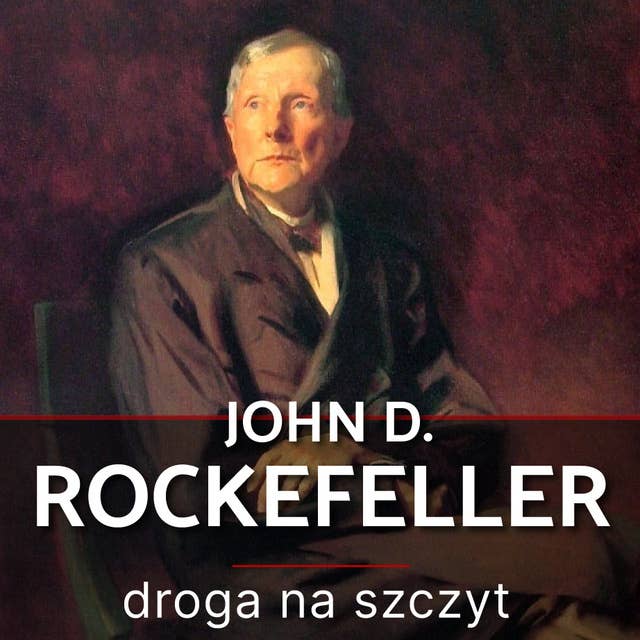 John D. Rockefeller. Droga na szczyt. Historia, która inspiruje