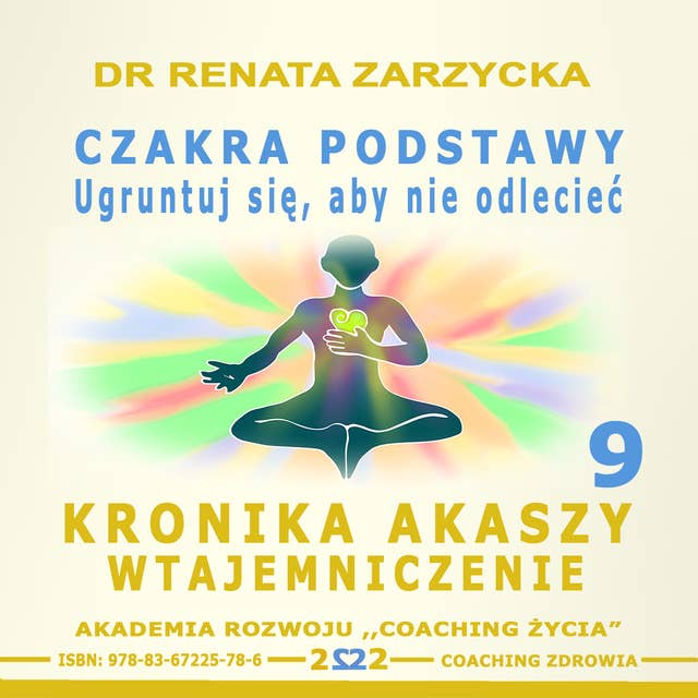 Czakra Podstawy. Ugruntuj się, aby nie odlecieć. Kronika Akaszy Wtajemniczenie. cz. 9