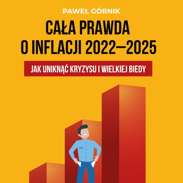 Cała prawda o inflacji 2022-2025. Jak uniknąć kryzysu i wielkiej biedy by Paweł Górnik